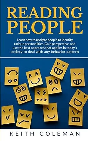 Reading People: Learn how to analyze people to identify unique personalities. Gain perspective, and use the best approach that applies in today’s society to deal with any behavior pattern