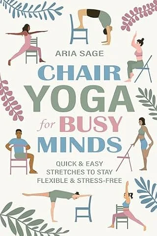 Chair Yoga for Busy Minds: The 5-Minute Desk Yoga Guide for Office and Remote Workers — 50+ Stretches and Breathwork Routines to Relieve Stress, Fix Posture, ... Burnout From Your Chair (English Edition)
